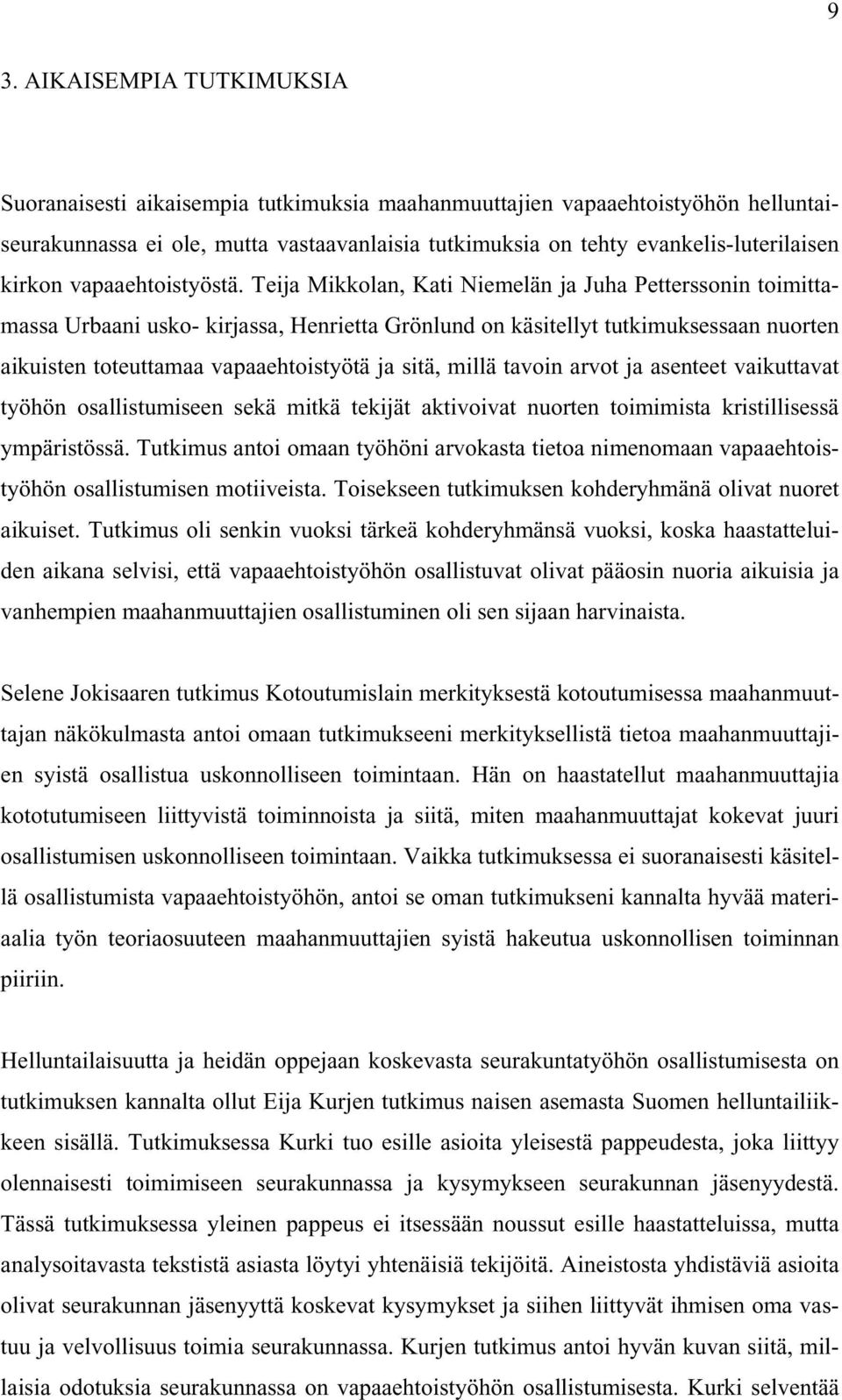 Teija Mikkolan, Kati Niemelän ja Juha Petterssonin toimittamassa Urbaani usko- kirjassa, Henrietta Grönlund on käsitellyt tutkimuksessaan nuorten aikuisten toteuttamaa vapaaehtoistyötä ja sitä, millä