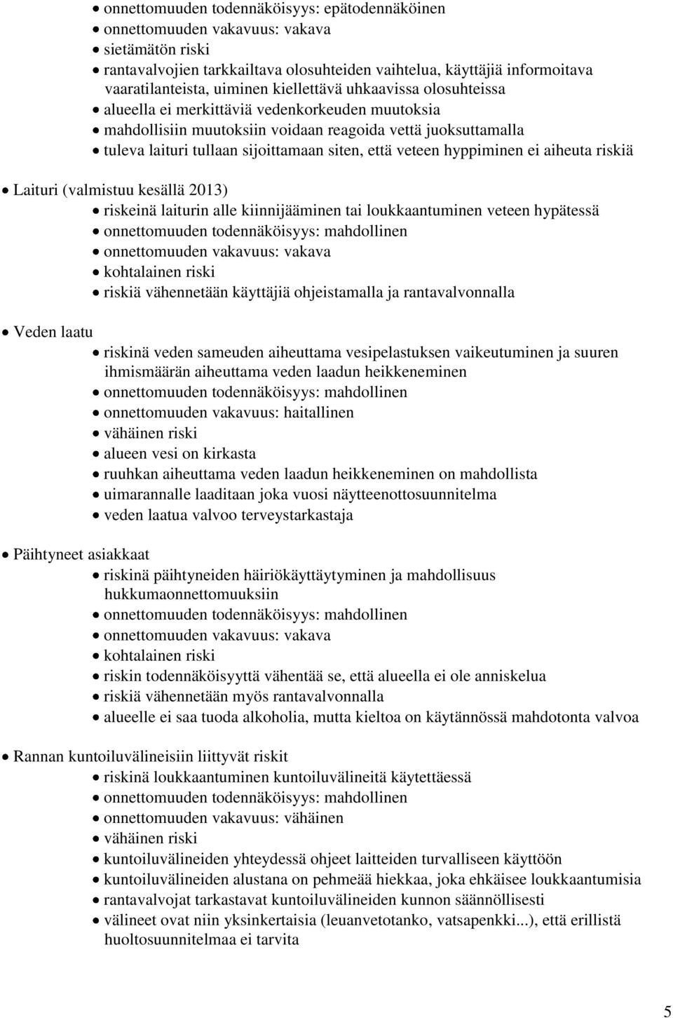 veteen hyppiminen ei aiheuta riskiä Laituri (valmistuu kesällä 2013) riskeinä laiturin alle kiinnijääminen tai loukkaantuminen veteen hypätessä onnettomuuden todennäköisyys: mahdollinen onnettomuuden