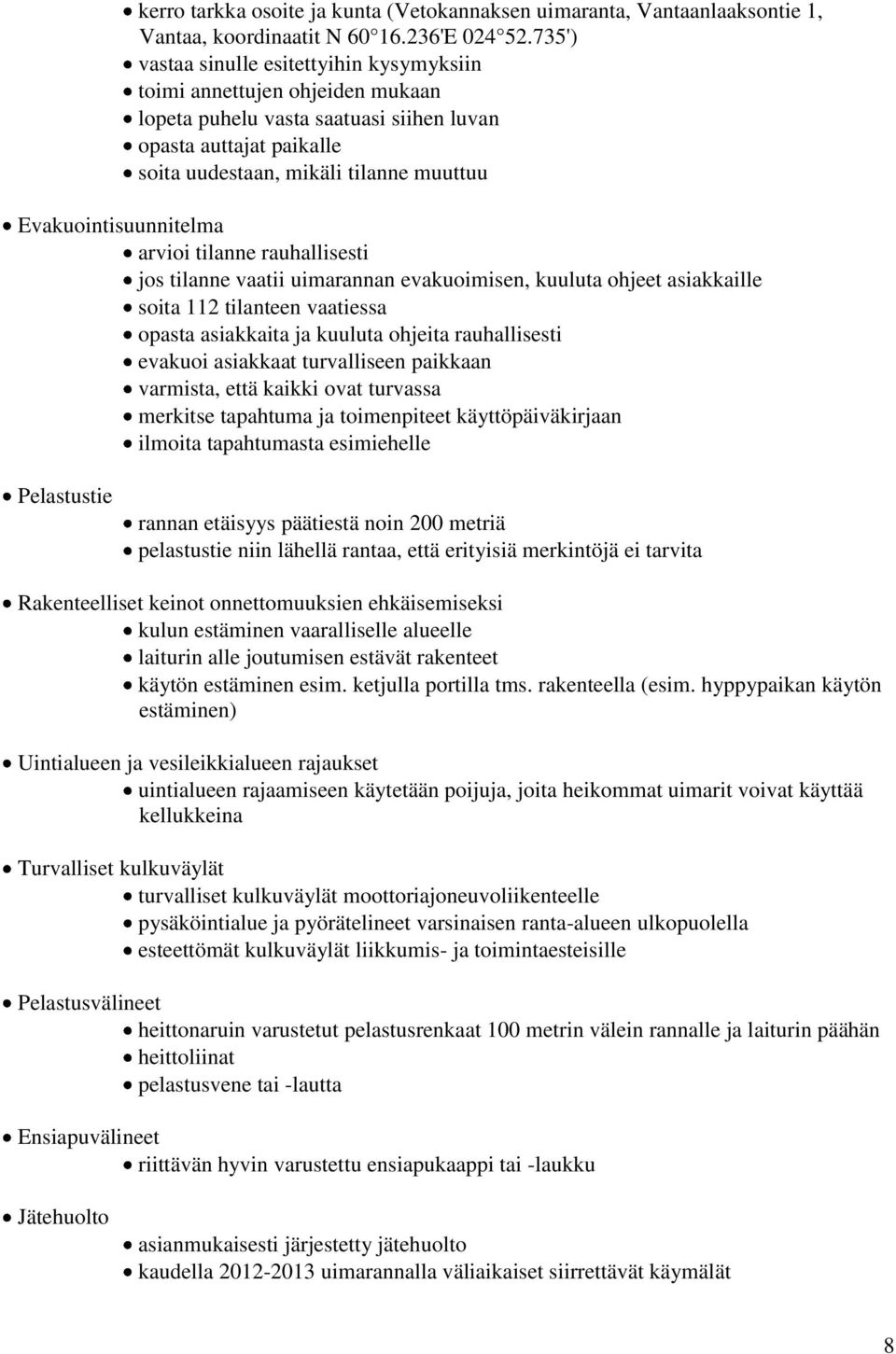 Evakuointisuunnitelma arvioi tilanne rauhallisesti jos tilanne vaatii uimarannan evakuoimisen, kuuluta ohjeet asiakkaille soita 112 tilanteen vaatiessa opasta asiakkaita ja kuuluta ohjeita