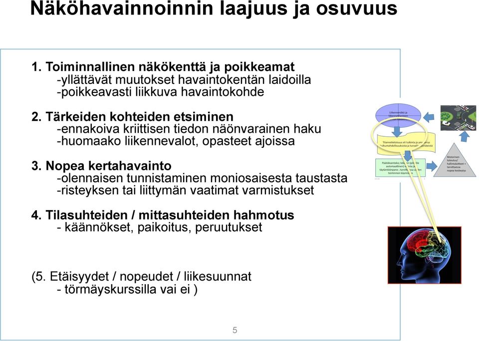 Tärkeiden kohteiden etsiminen - ennakoiva kriittisen tiedon näönvarainen haku - huomaako liikennevalot, opasteet ajoissa 3.