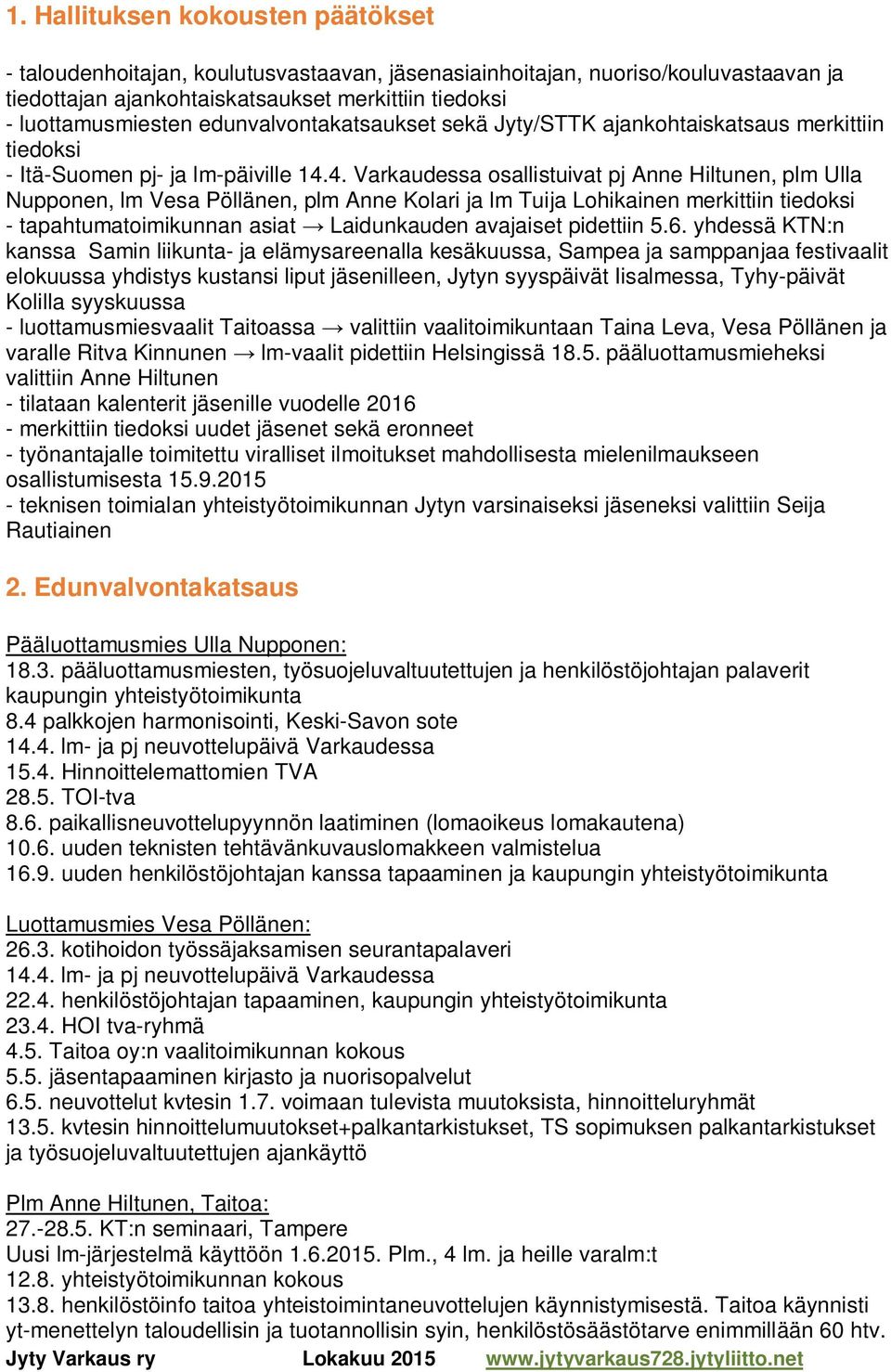 4. Varkaudessa osallistuivat pj Anne Hiltunen, plm Ulla Nupponen, lm Vesa Pöllänen, plm Anne Kolari ja lm Tuija Lohikainen merkittiin tiedoksi - tapahtumatoimikunnan asiat Laidunkauden avajaiset