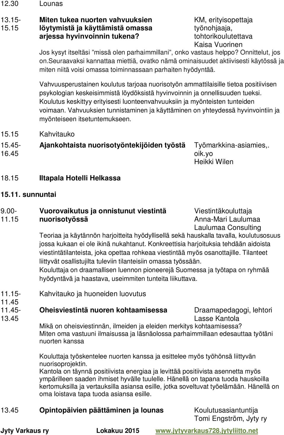 seuraavaksi kannattaa miettiä, ovatko nämä ominaisuudet aktiivisesti käytössä ja miten niitä voisi omassa toiminnassaan parhaiten hyödyntää. 15.