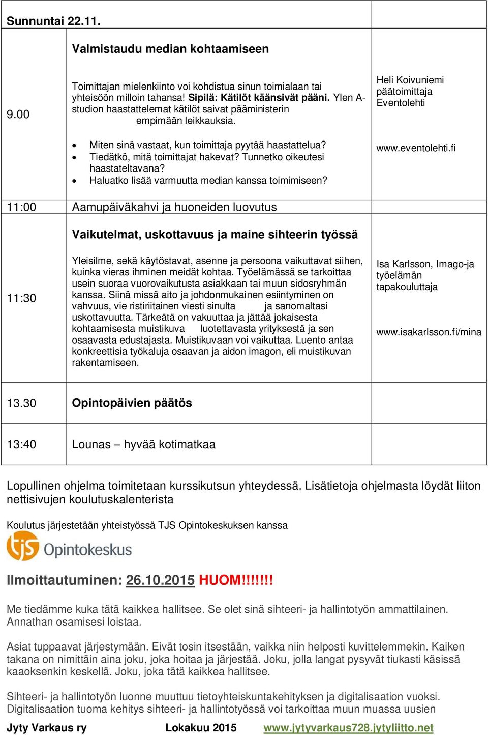 Tiedätkö, mitä toimittajat hakevat? Tunnetko oikeutesi haastateltavana? Haluatko lisää varmuutta median kanssa toimimiseen? www.eventolehti.