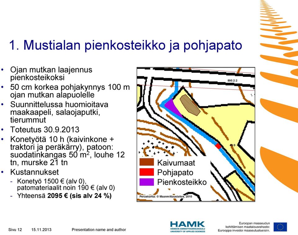 2013 Konetyötä 10 h (kaivinkone + traktori ja peräkärry), patoon: suodatinkangas 50 m 2, louhe 12 tn, murske 21 tn