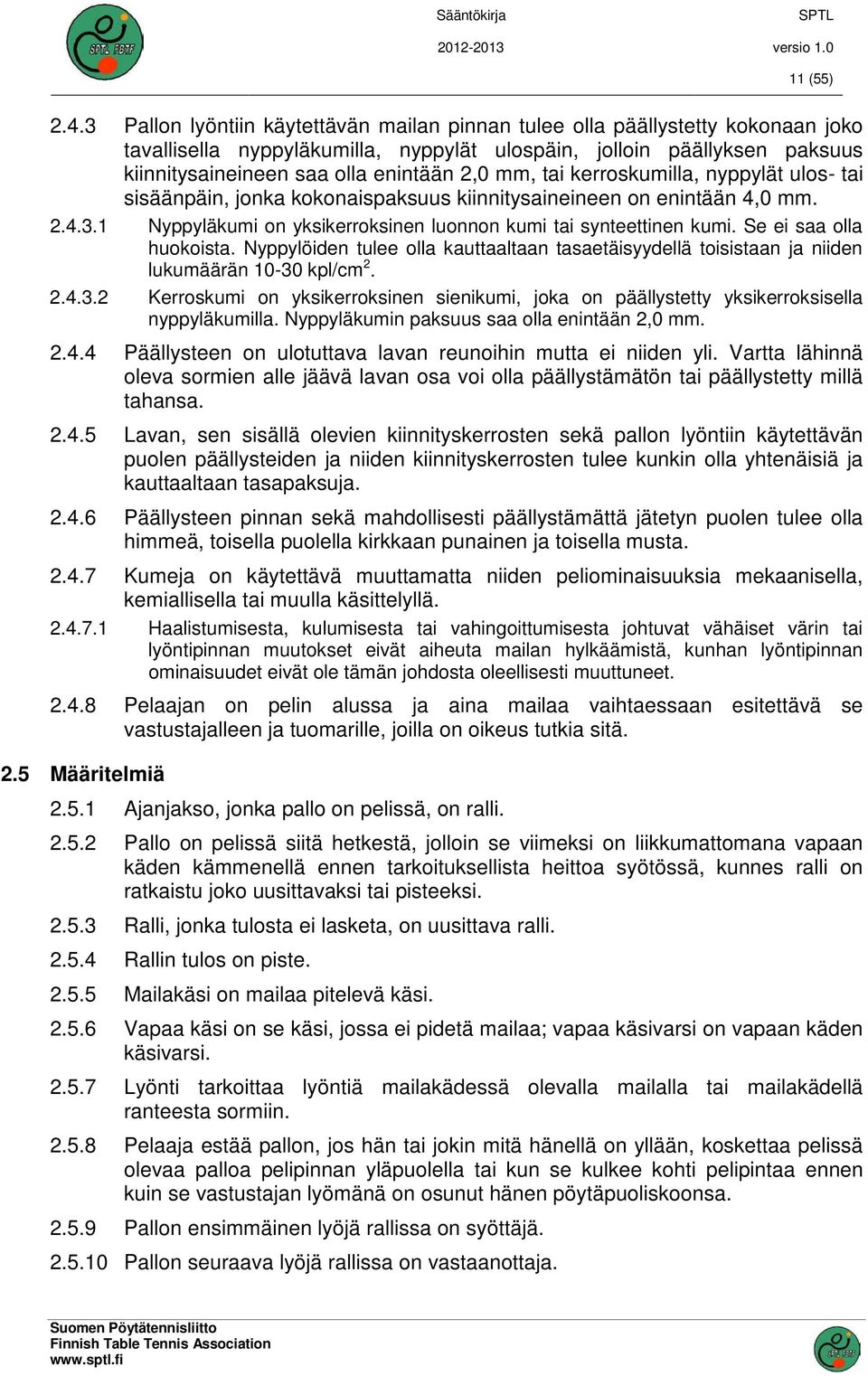 mm, tai kerroskumilla, nyppylät ulos- tai sisäänpäin, jonka kokonaispaksuus kiinnitysaineineen on enintään 4,0 mm. 2.4.3.1 Nyppyläkumi on yksikerroksinen luonnon kumi tai synteettinen kumi.