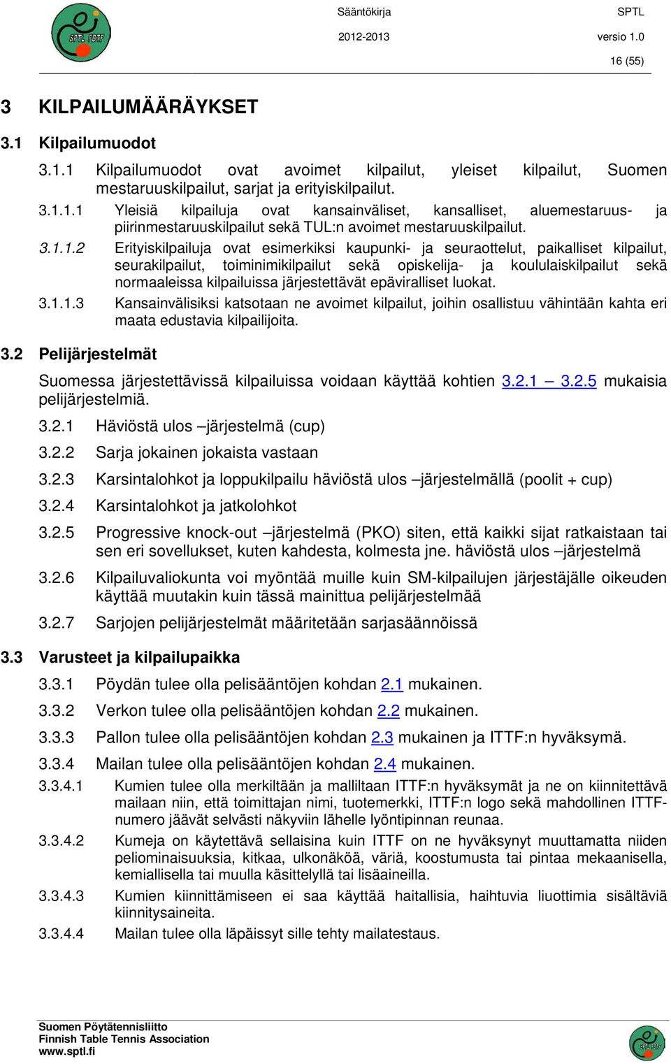 järjestettävät epäviralliset luokat. 3.1.1.3 Kansainvälisiksi katsotaan ne avoimet kilpailut, joihin osallistuu vähintään kahta eri maata edustavia kilpailijoita. 3.2 Pelijärjestelmät Suomessa järjestettävissä kilpailuissa voidaan käyttää kohtien 3.