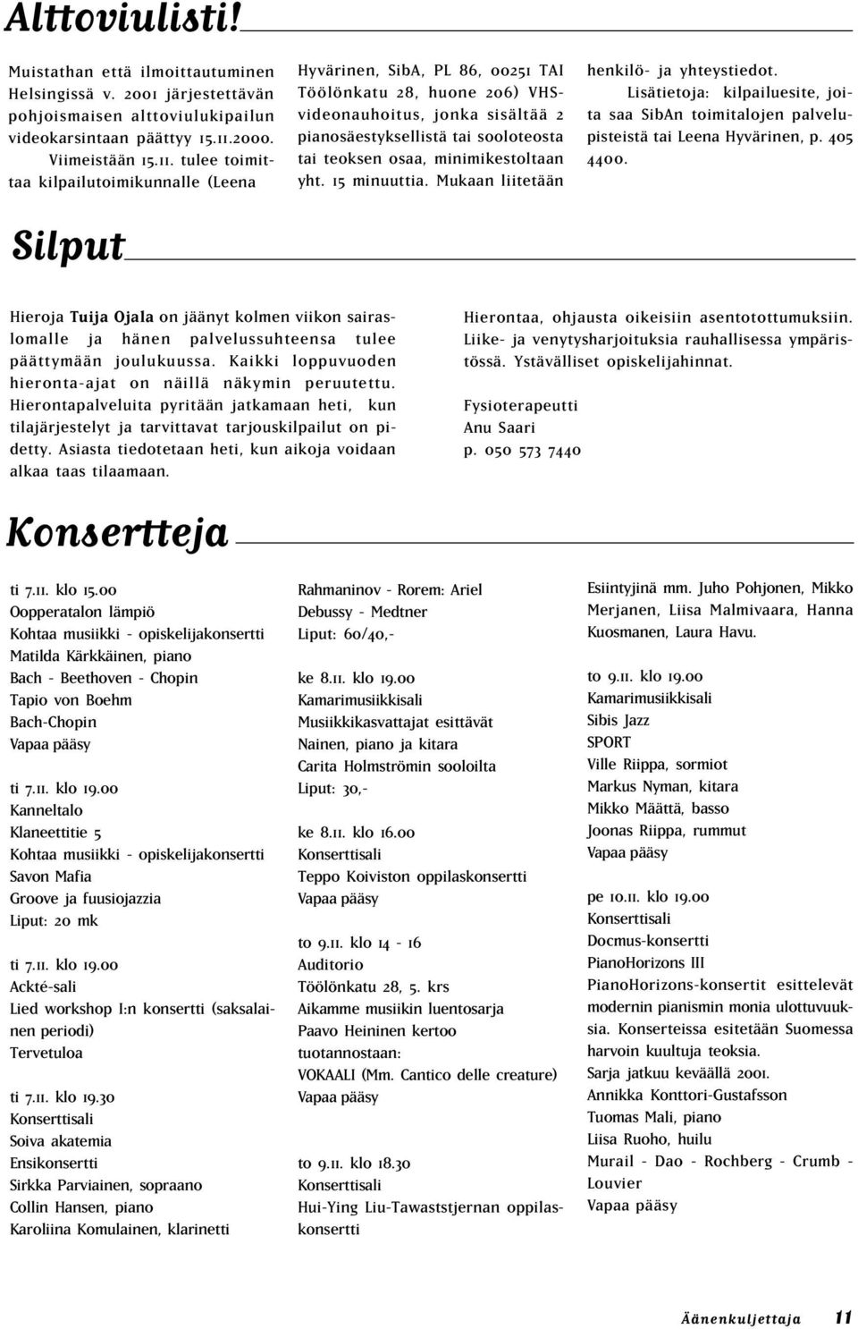 tulee toimittaa kilpailutoimikunnalle (Leena Silput Hyvärinen, SibA, PL 86, 00251 TAI Töölönkatu 28, huone 206) VHSvideonauhoitus, jonka sisältää 2 pianosäestyksellistä tai sooloteosta tai teoksen