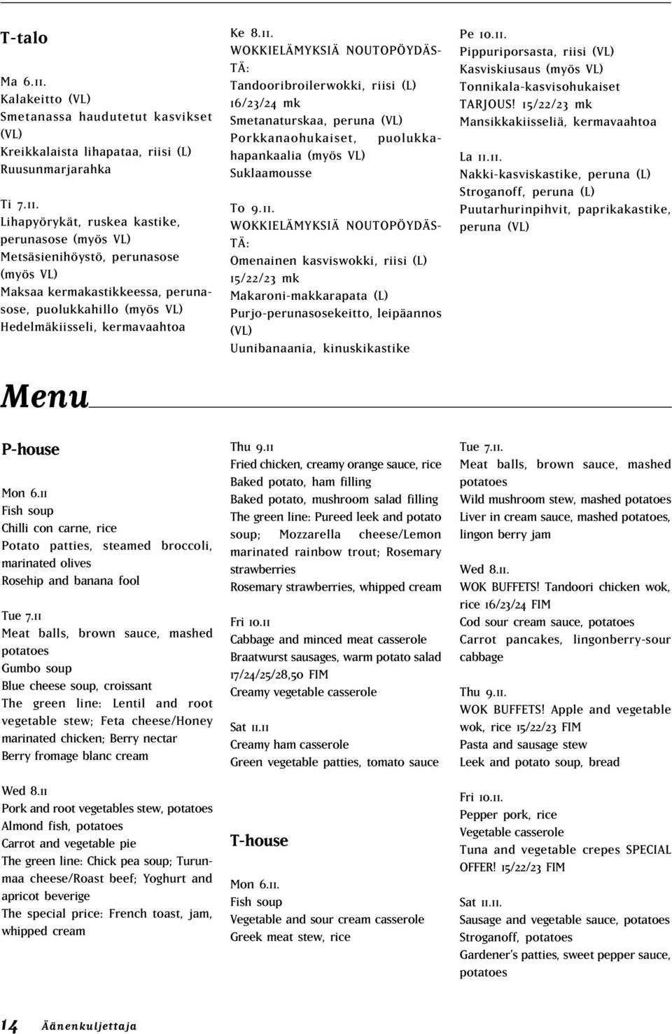 Lihapyörykät, ruskea kastike, perunasose (myös VL) Metsäsienihöystö, perunasose (myös VL) Maksaa kermakastikkeessa, perunasose, puolukkahillo (myös VL) Hedelmäkiisseli, kermavaahtoa Menu P-house Mon