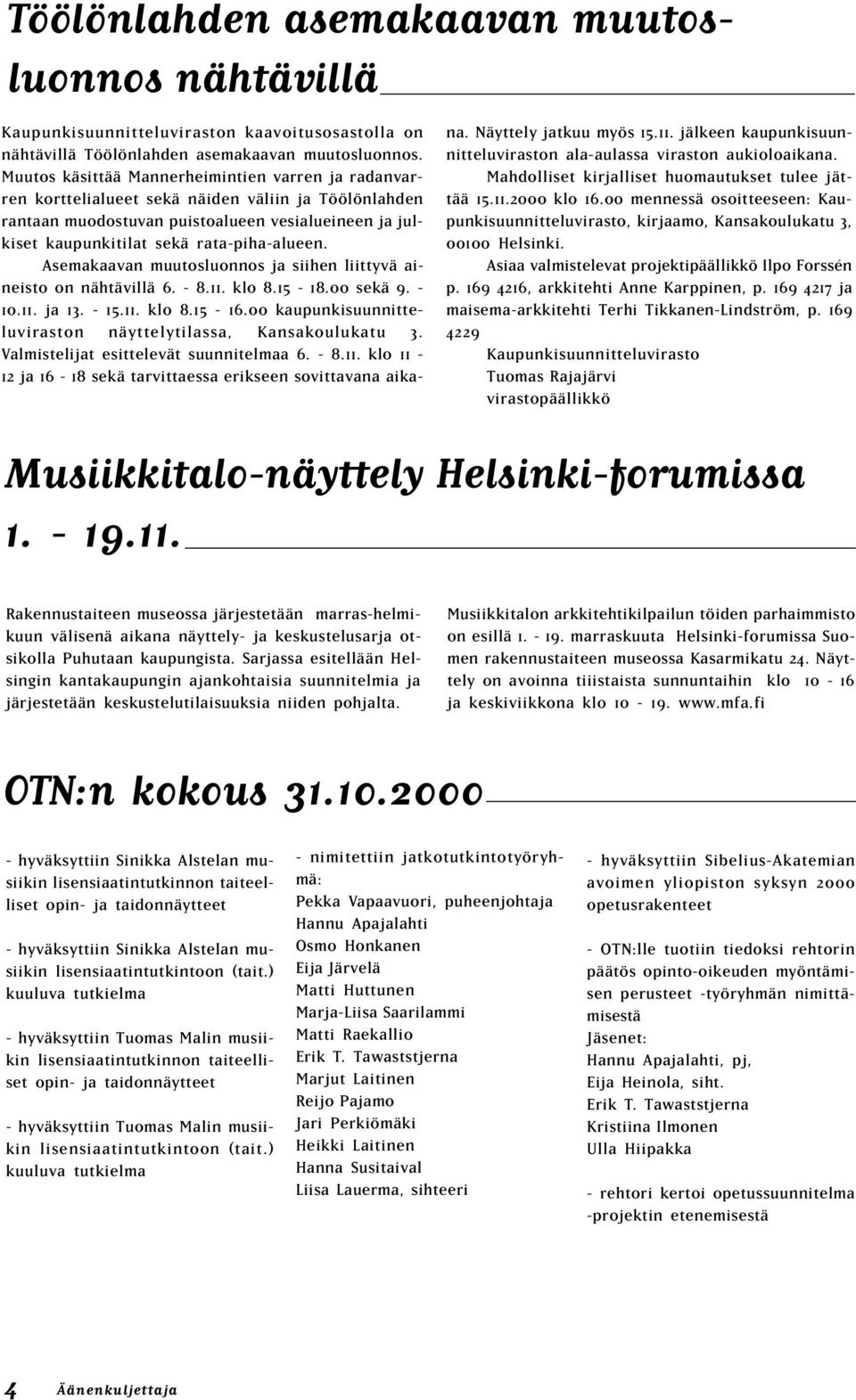 Asemakaavan muutosluonnos ja siihen liittyvä aineisto on nähtävillä 6. - 8.11. klo 8.15-18.00 sekä 9. - 10.11. ja 13. - 15.11. klo 8.15-16.