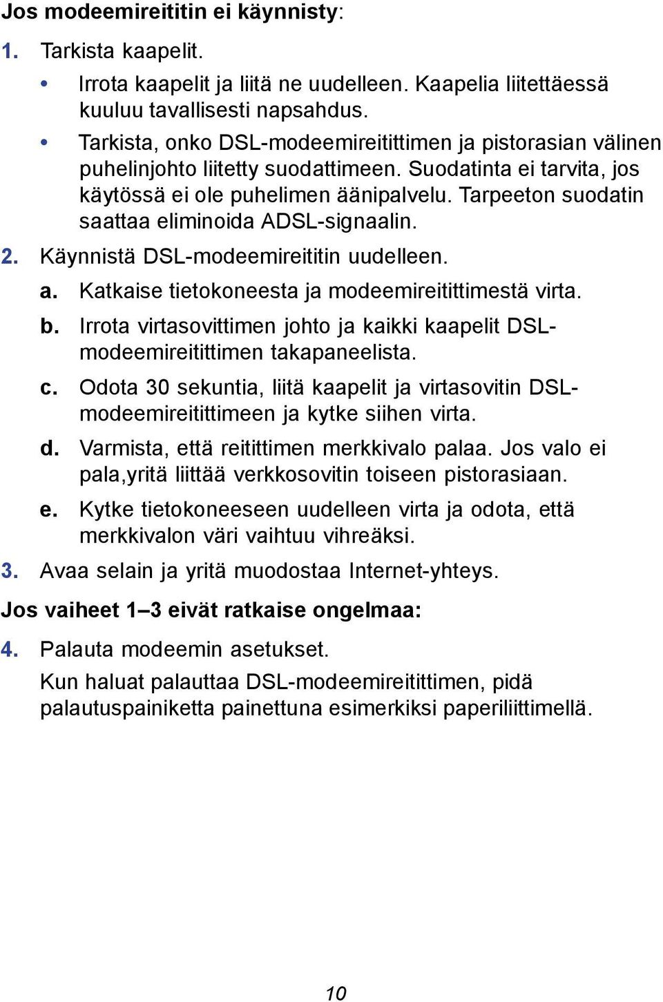 Tarpeeton suodatin saattaa eliminoida ADSL-signaalin. 2. Käynnistä DSL-modeemireititin uudelleen. a. Katkaise tietokoneesta ja modeemireitittimestä virta. b.