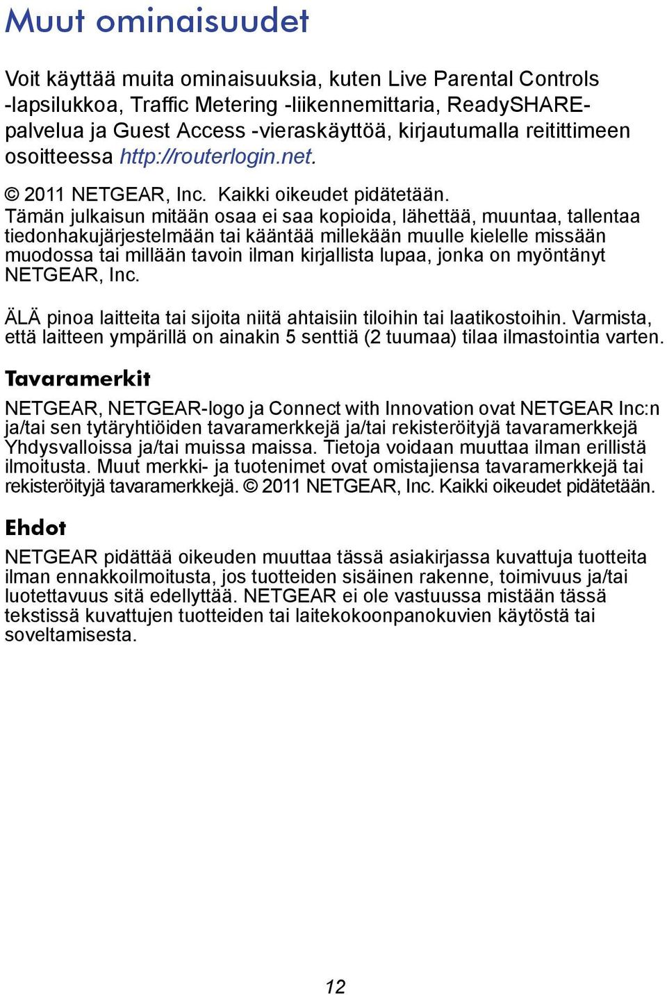 Tämän julkaisun mitään osaa ei saa kopioida, lähettää, muuntaa, tallentaa tiedonhakujärjestelmään tai kääntää millekään muulle kielelle missään muodossa tai millään tavoin ilman kirjallista lupaa,