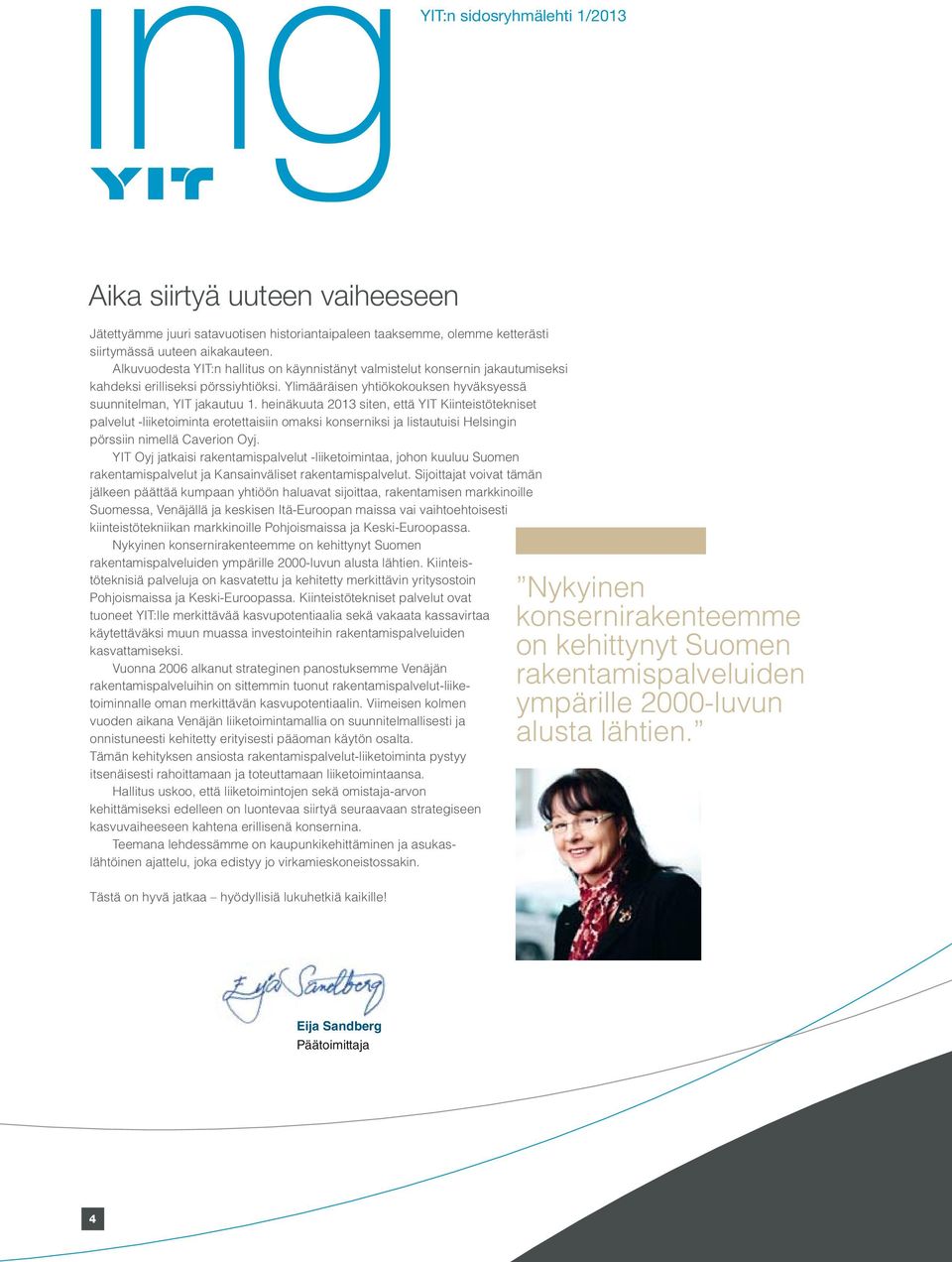 heinäkuuta 2013 siten, että YIT Kiinteistötekniset palvelut -liiketoiminta erotettaisiin omaksi konserniksi ja listautuisi Helsingin pörssiin nimellä Caverion Oyj.