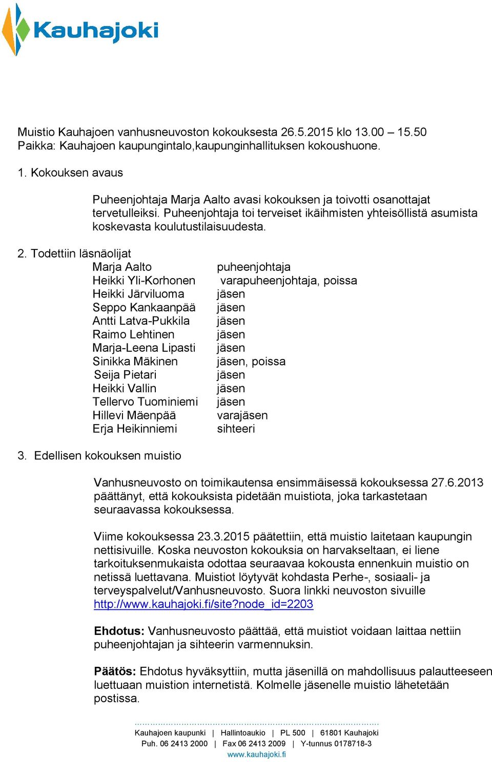 Todettiin läsnäolijat Marja Aalto Heikki Yli-Korhonen Heikki Järviluoma Seppo Kankaanpää Antti Latva-Pukkila Raimo Lehtinen Marja-Leena Lipasti Sinikka Mäkinen Seija Pietari Heikki Vallin Tellervo