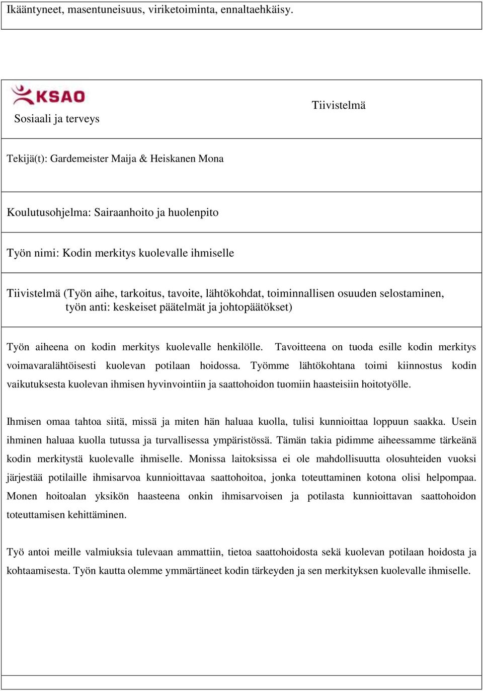 lähtökohdat, toiminnallisen osuuden selostaminen, Työn aiheena on kodin merkitys kuolevalle henkilölle. Tavoitteena on tuoda esille kodin merkitys voimavaralähtöisesti kuolevan potilaan hoidossa.