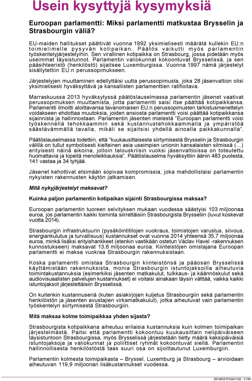 Parlamentin valiokunnat kokoontuvat Brysselissä, ja sen pääsihteeristö (henkilöstö) sijaitsee Luxemburgissa. Vuonna 1997 nämä järjestelyt sisällytettiin EU:n perussopimukseen.