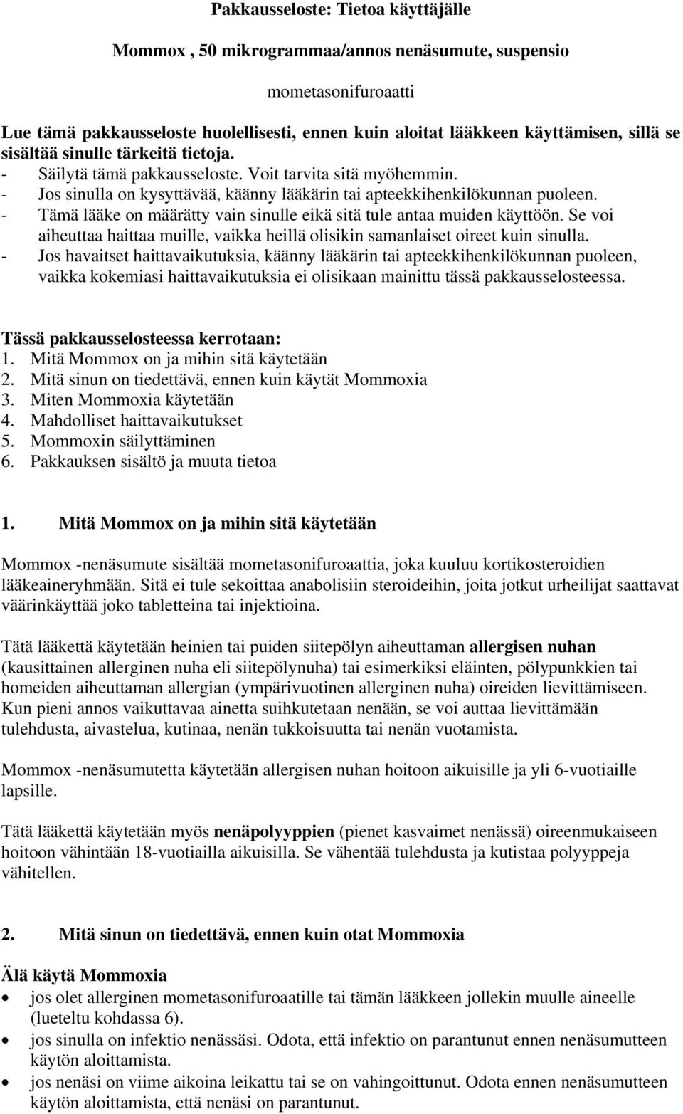 - Tämä lääke on määrätty vain sinulle eikä sitä tule antaa muiden käyttöön. Se voi aiheuttaa haittaa muille, vaikka heillä olisikin samanlaiset oireet kuin sinulla.
