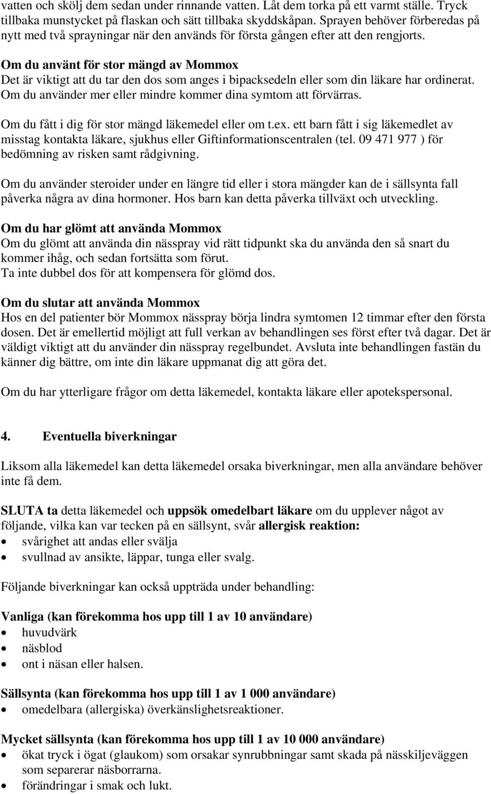 Om du använt för stor mängd av Mommox Det är viktigt att du tar den dos som anges i bipacksedeln eller som din läkare har ordinerat. Om du använder mer eller mindre kommer dina symtom att förvärras.