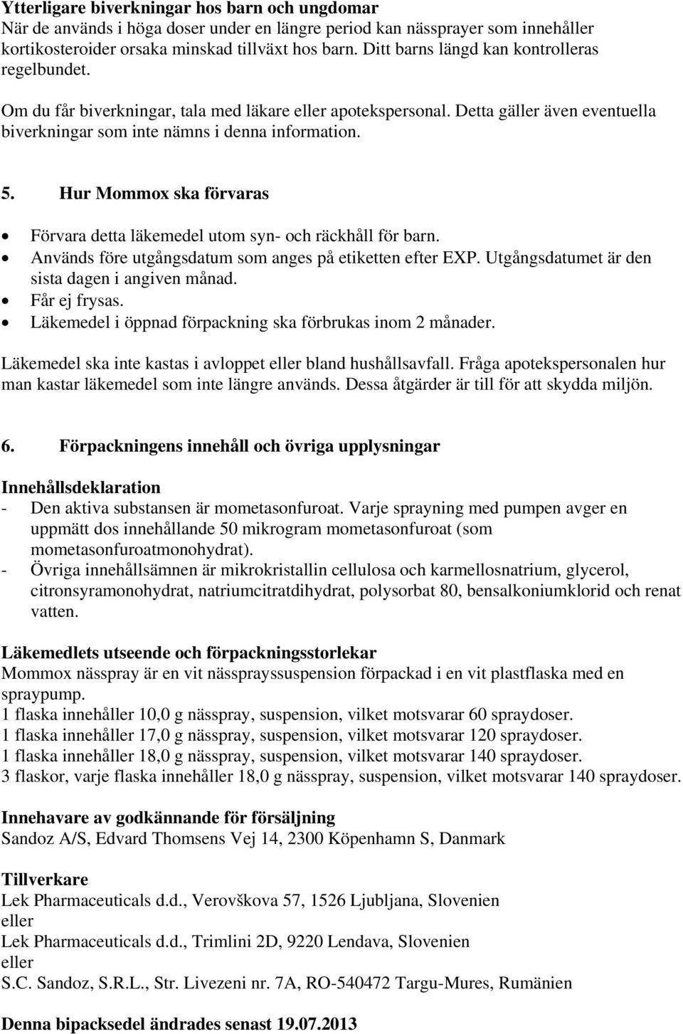 Hur Mommox ska förvaras Förvara detta läkemedel utom syn- och räckhåll för barn. Används före utgångsdatum som anges på etiketten efter EXP. Utgångsdatumet är den sista dagen i angiven månad.