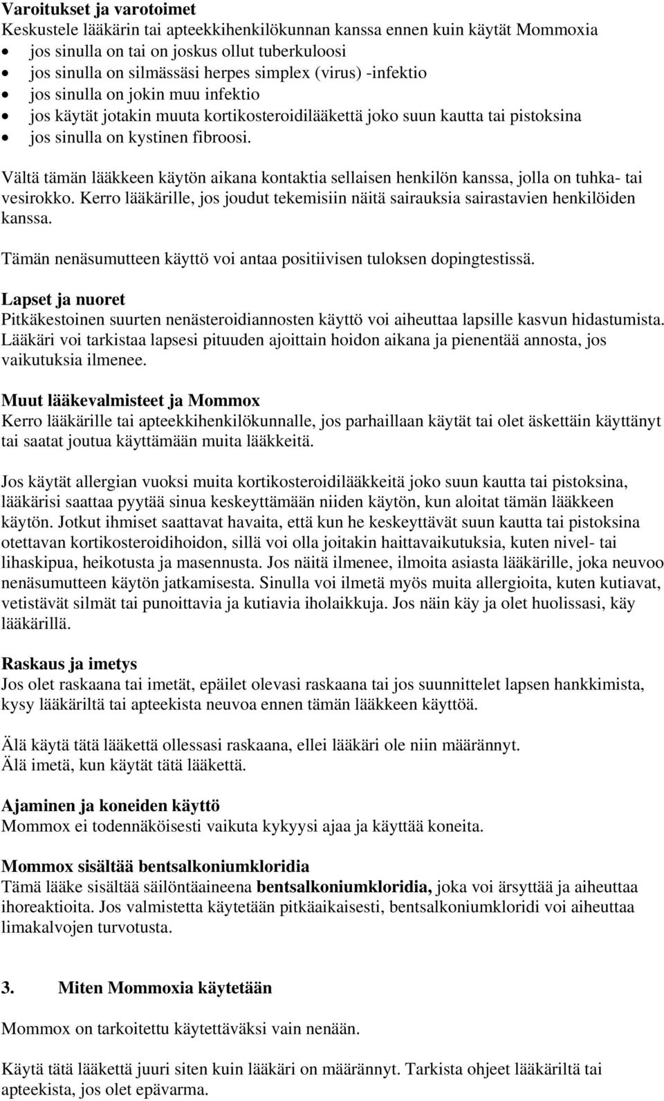Vältä tämän lääkkeen käytön aikana kontaktia sellaisen henkilön kanssa, jolla on tuhka- tai vesirokko. Kerro lääkärille, jos joudut tekemisiin näitä sairauksia sairastavien henkilöiden kanssa.