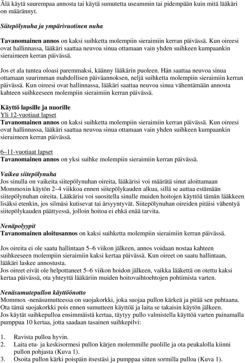 Kun oireesi ovat hallinnassa, lääkäri saattaa neuvoa sinua ottamaan vain yhden suihkeen kumpaankin sieraimeen kerran päivässä. Jos et ala tuntea oloasi paremmaksi, käänny lääkärin puoleen.
