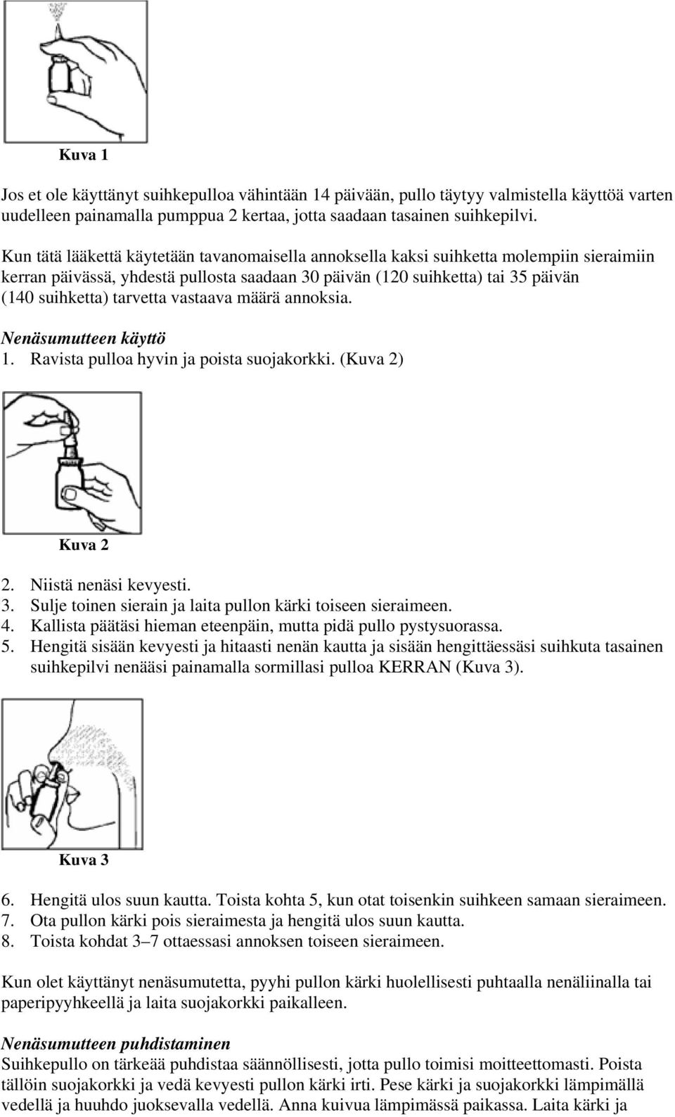 vastaava määrä annoksia. Nenäsumutteen käyttö 1. Ravista pulloa hyvin ja poista suojakorkki. (Kuva 2) Kuva 2 2. Niistä nenäsi kevyesti. 3.