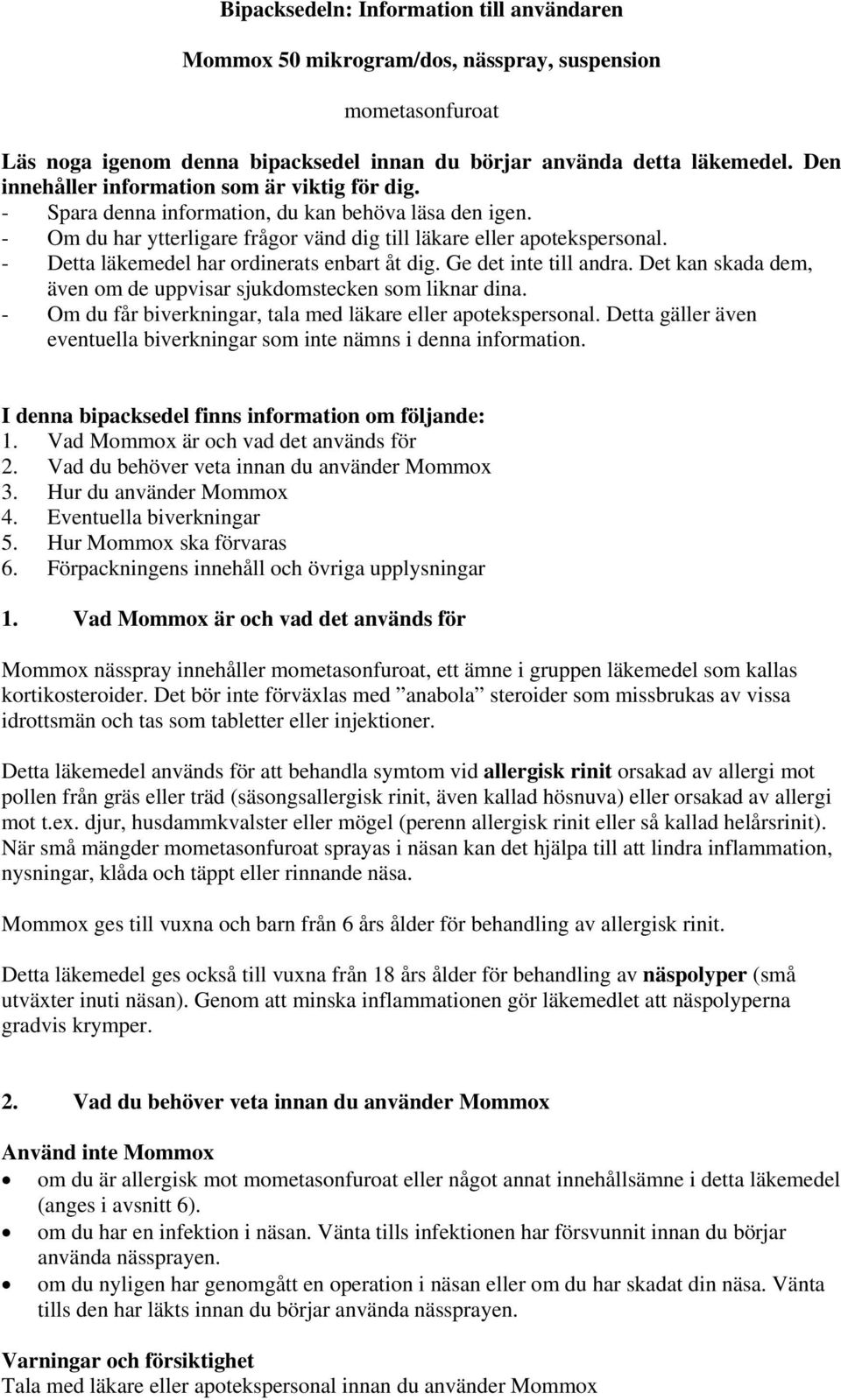 - Detta läkemedel har ordinerats enbart åt dig. Ge det inte till andra. Det kan skada dem, även om de uppvisar sjukdomstecken som liknar dina.