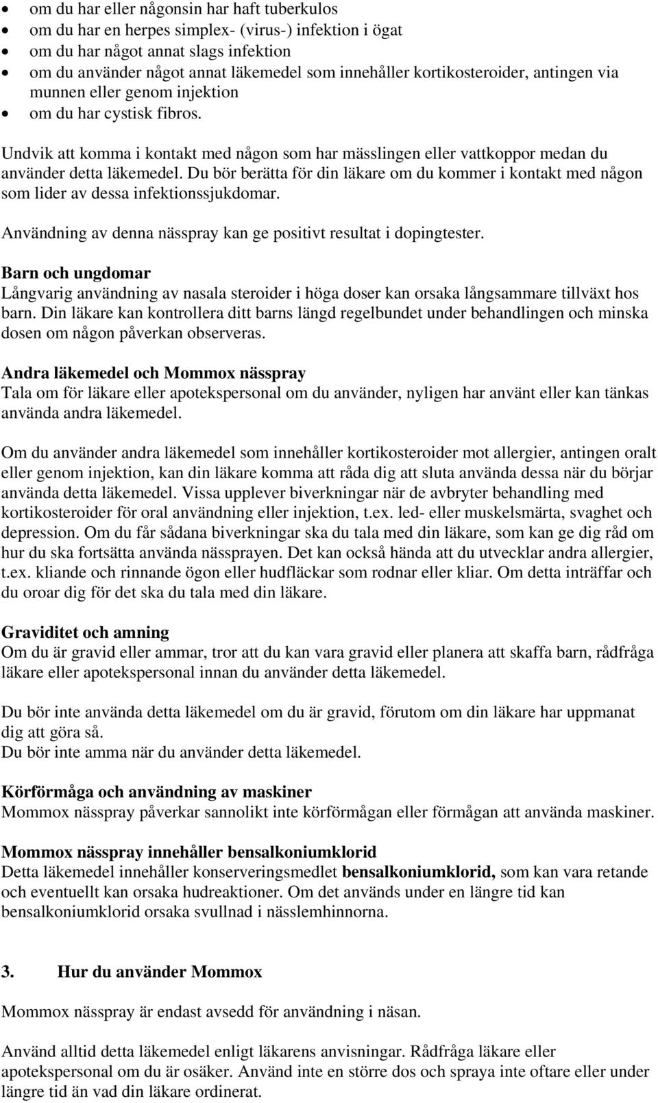 Du bör berätta för din läkare om du kommer i kontakt med någon som lider av dessa infektionssjukdomar. Användning av denna nässpray kan ge positivt resultat i dopingtester.