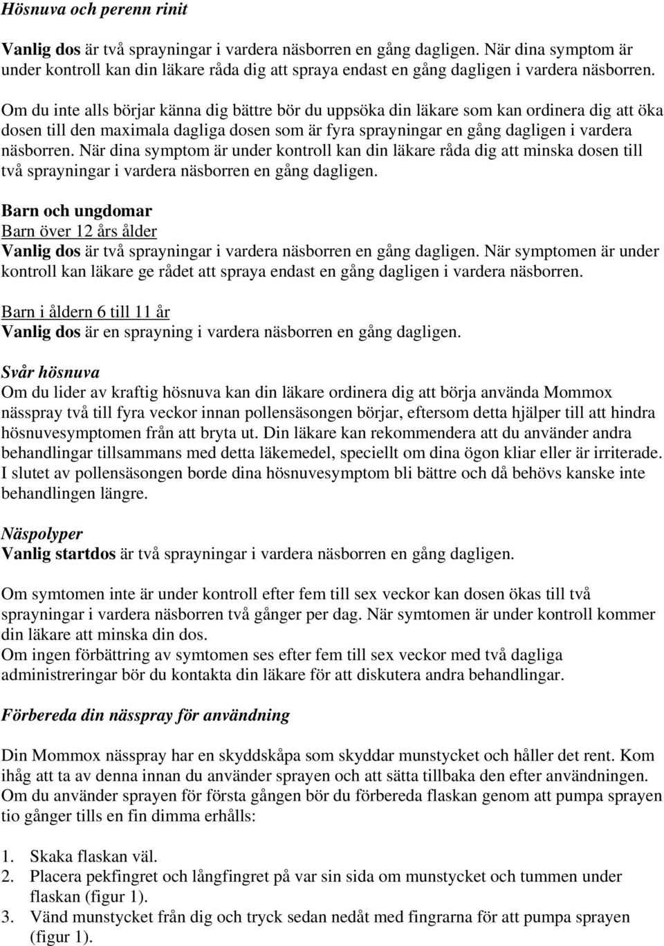 Om du inte alls börjar känna dig bättre bör du uppsöka din läkare som kan ordinera dig att öka dosen till den maximala dagliga dosen som är fyra sprayningar en gång dagligen i vardera näsborren.