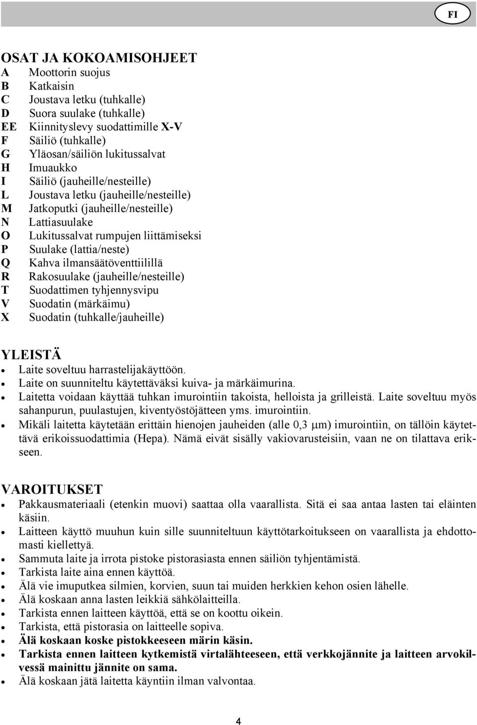 Kahva ilmansäätöventtiilillä R Rakosuulake (jauheille/nesteille) T Suodattimen tyhjennysvipu V Suodatin (märkäimu) X Suodatin (tuhkalle/jauheille) YLEISTÄ Laite soveltuu harrastelijakäyttöön.