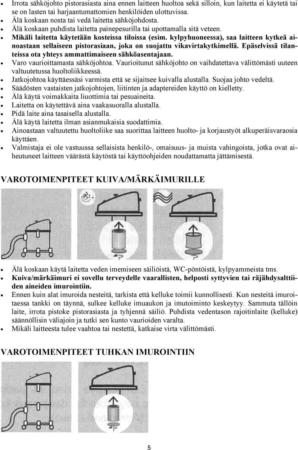 kylpyhuoneessa), saa laitteen kytkeä ainoastaan sellaiseen pistorasiaan, joka on suojattu vikavirtakytkimellä. Epäselvissä tilanteissa ota yhteys ammattimaiseen sähköasentajaan.