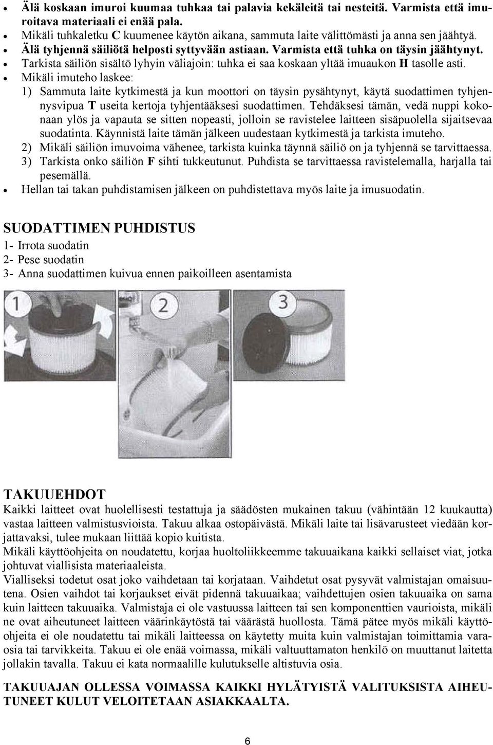 Tarkista säiliön sisältö lyhyin väliajoin: tuhka ei saa koskaan yltää imuaukon H tasolle asti.