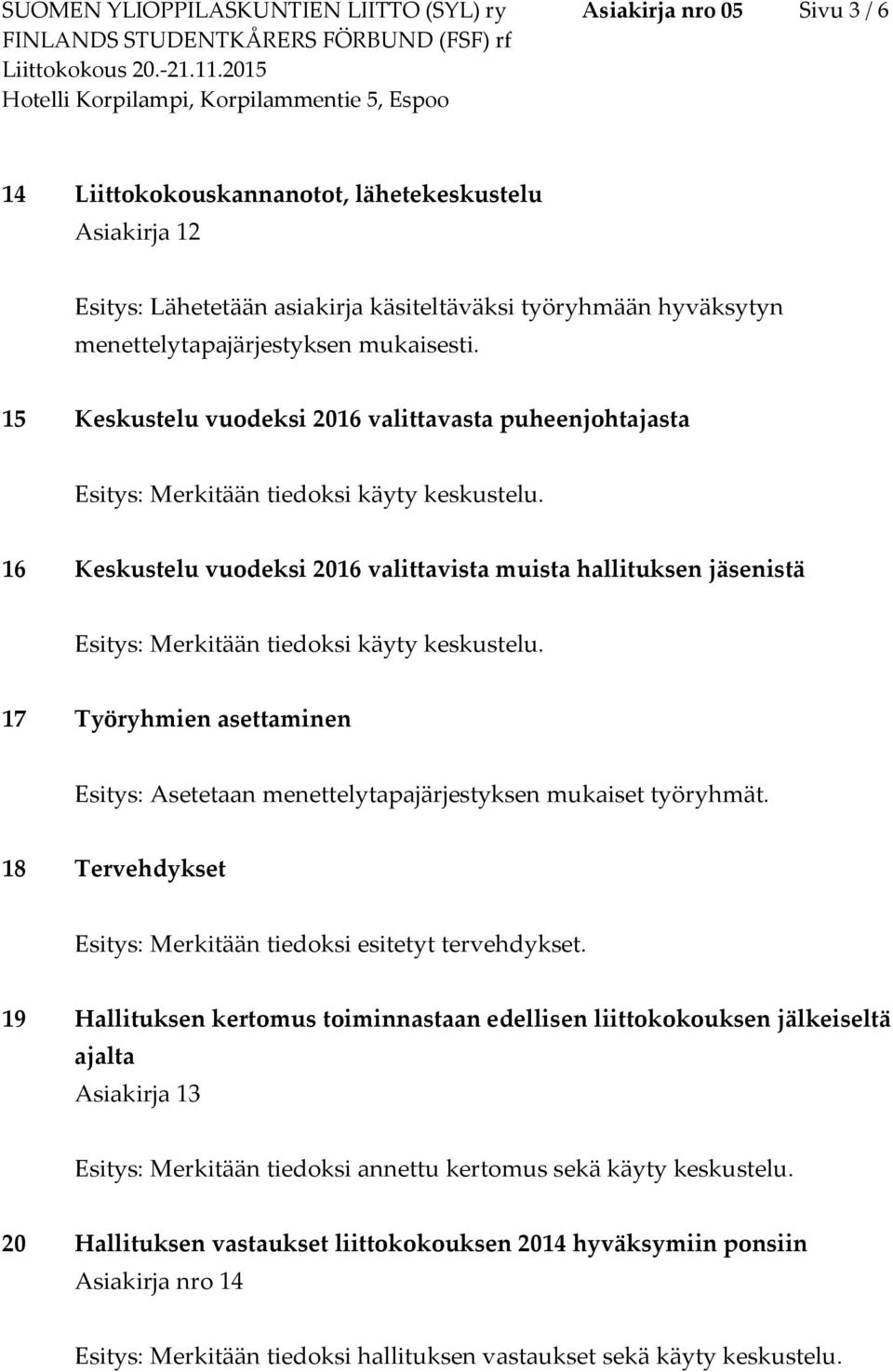 16 Keskustelu vuodeksi 2016 valittavista muista hallituksen jäsenistä Esitys: Merkitään tiedoksi käyty keskustelu.