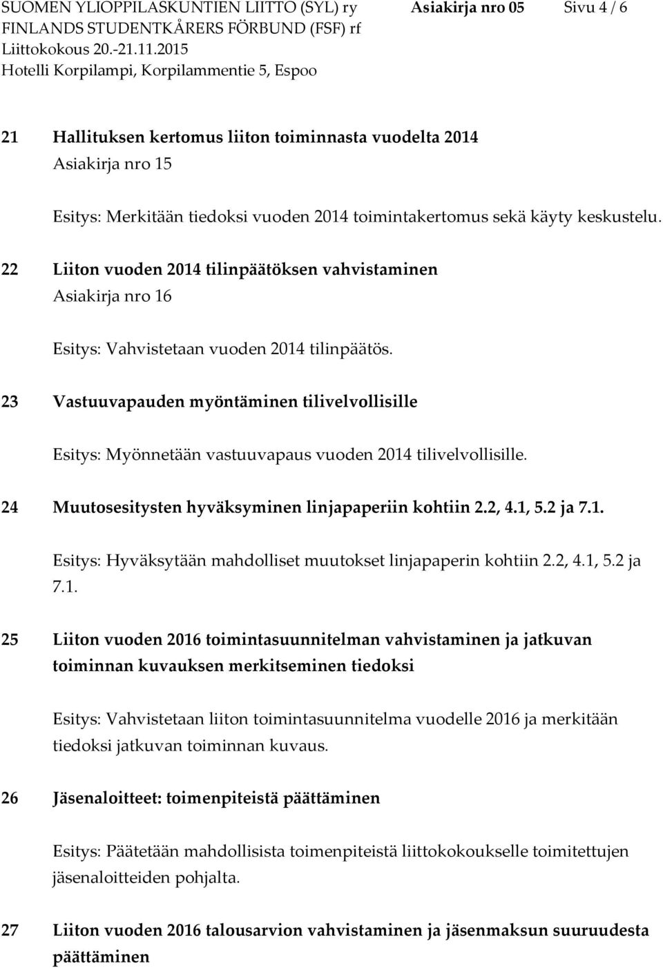 23 Vastuuvapauden myöntäminen tilivelvollisille Esitys: Myönnetään vastuuvapaus vuoden 2014 tilivelvollisille. 24 Muutosesitysten hyväksyminen linjapaperiin kohtiin 2.2, 4.1, 5.2 ja 7.1. Esitys: Hyväksytään mahdolliset muutokset linjapaperin kohtiin 2.