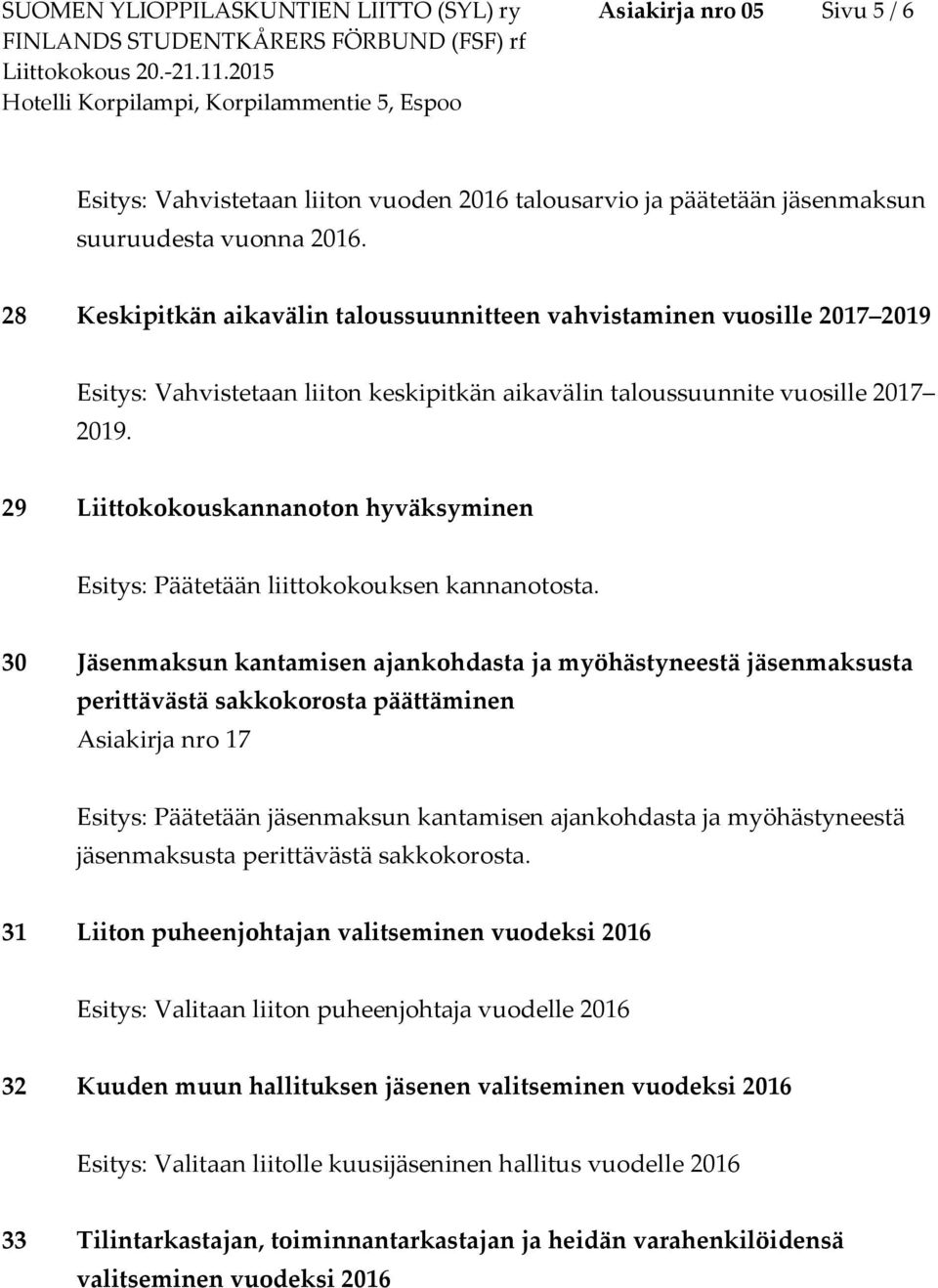 29 Liittokokouskannanoton hyväksyminen Esitys: Päätetään liittokokouksen kannanotosta.