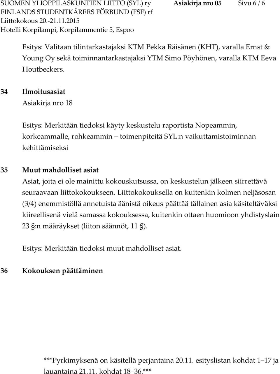 34 Ilmoitusasiat Asiakirja nro 18 Esitys: Merkitään tiedoksi käyty keskustelu raportista Nopeammin, korkeammalle, rohkeammin toimenpiteitä SYL:n vaikuttamistoiminnan kehittämiseksi 35 Muut