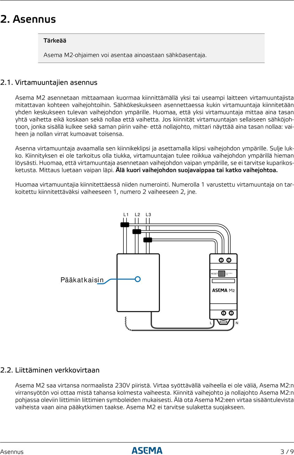 Sähkökeskukseen asennettaessa kukin virtamuuntaja kiinnitetään yhden keskukseen tulevan vaihejohdon ympärille.