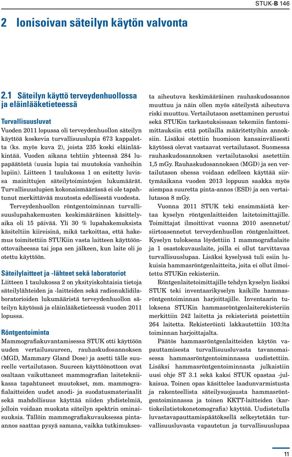 myös kuva 2), joista 235 koski eläinlääkintää. Vuoden aikana tehtiin yhteensä 284 lupapäätöstä (uusia lupia tai muutoksia vanhoihin lupiin).