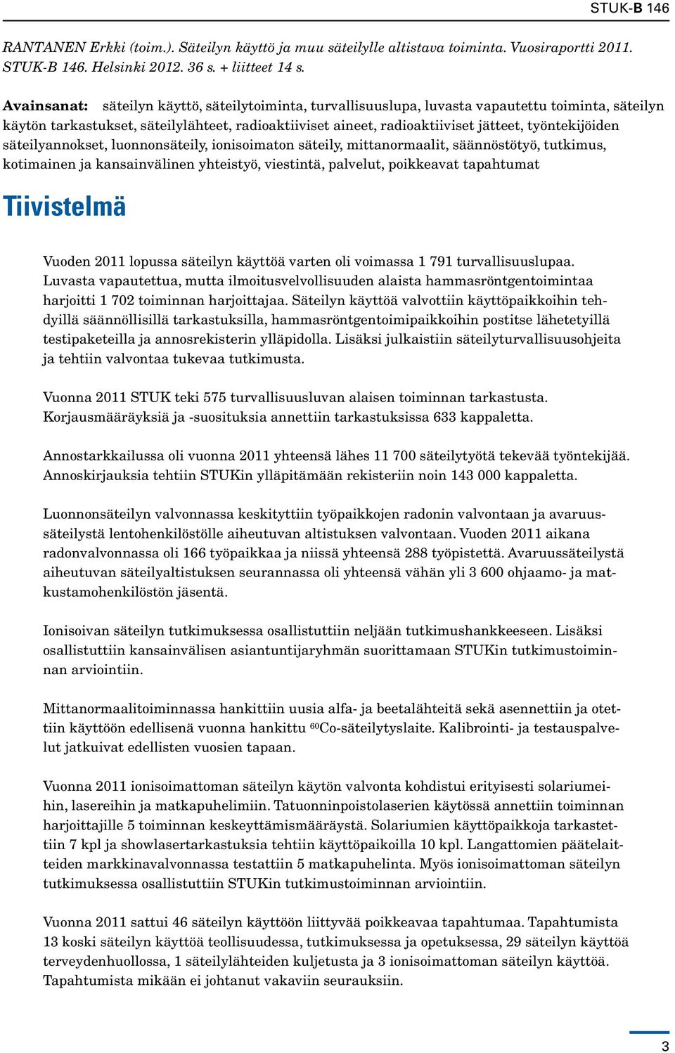 työntekijöiden säteilyannokset, luonnonsäteily, ionisoimaton säteily, mittanormaalit, säännöstötyö, tutkimus, kotimainen ja kansainvälinen yhteistyö, viestintä, palvelut, poikkeavat tapahtumat