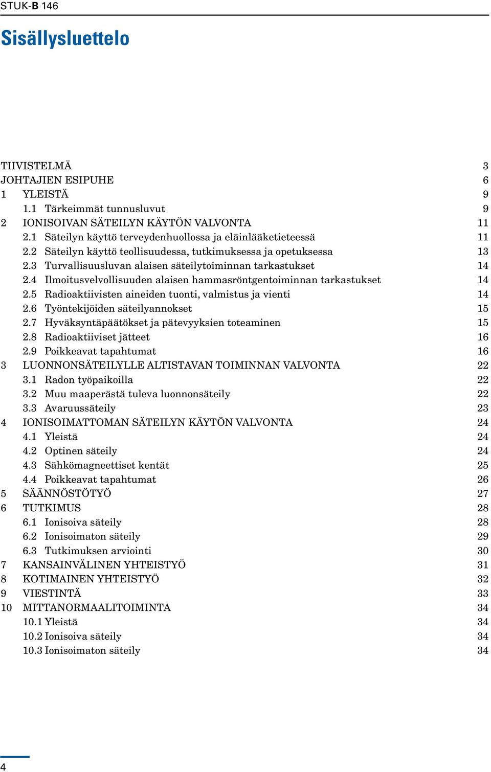 4 Ilmoitusvelvollisuuden alaisen hammasröntgentoiminnan tarkastukset 14 2.5 Radioaktiivisten aineiden tuonti, valmistus ja vienti 14 2.6 Työntekijöiden säteilyannokset 15 2.