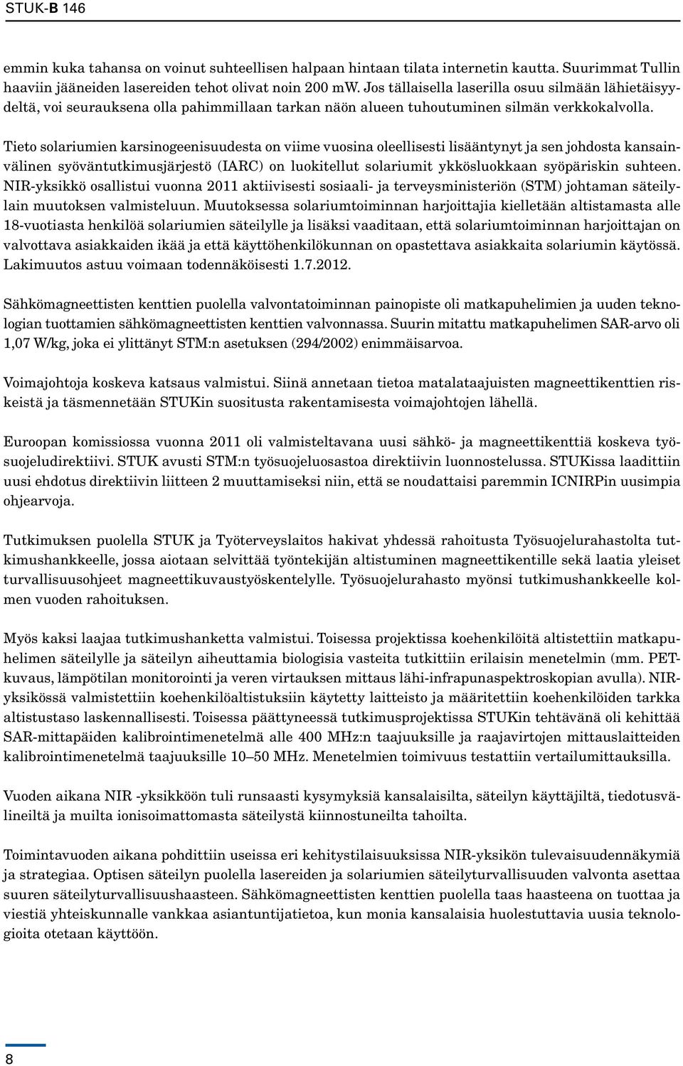 Tieto solariumien karsinogeenisuudesta on viime vuosina oleellisesti lisääntynyt ja sen johdosta kansainvälinen syöväntutkimusjärjestö (IARC) on luokitellut solariumit ykkösluokkaan syöpäriskin