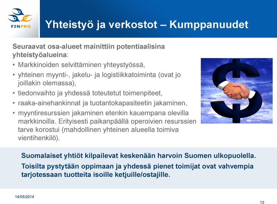 jakaminen etenkin kauempana olevilla markkinoilla. Erityisesti paikanpäällä operoivien resurssien tarve korostui (mahdollinen yhteinen alueella toimiva vientihenkilö).