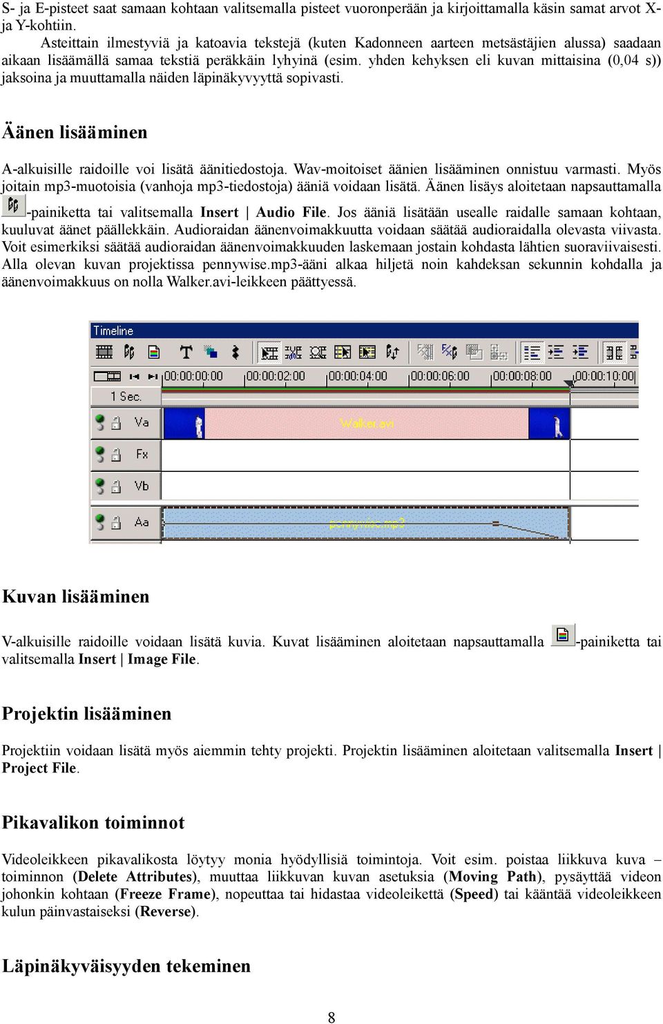 yhden kehyksen eli kuvan mittaisina (0,04 s)) jaksoina ja muuttamalla näiden läpinäkyvyyttä sopivasti. Äänen lisääminen A-alkuisille raidoille voi lisätä äänitiedostoja.