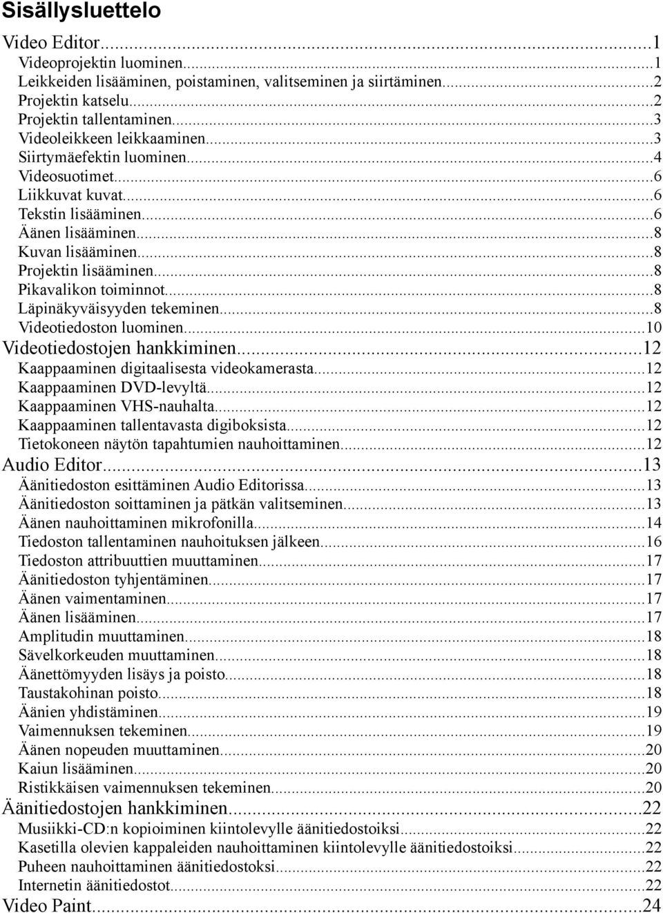 ..8 Pikavalikon toiminnot...8 Läpinäkyväisyyden tekeminen...8 Videotiedoston luominen...10 Videotiedostojen hankkiminen...12 Kaappaaminen digitaalisesta videokamerasta...12 Kaappaaminen DVD-levyltä.