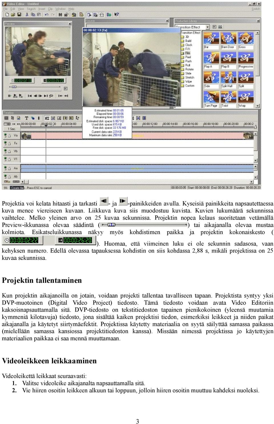 Projektin nopea kelaus suoritetaan vetämällä Preview-ikkunassa olevaa säädintä ( ) tai aikajanalla olevaa mustaa kolmiota.