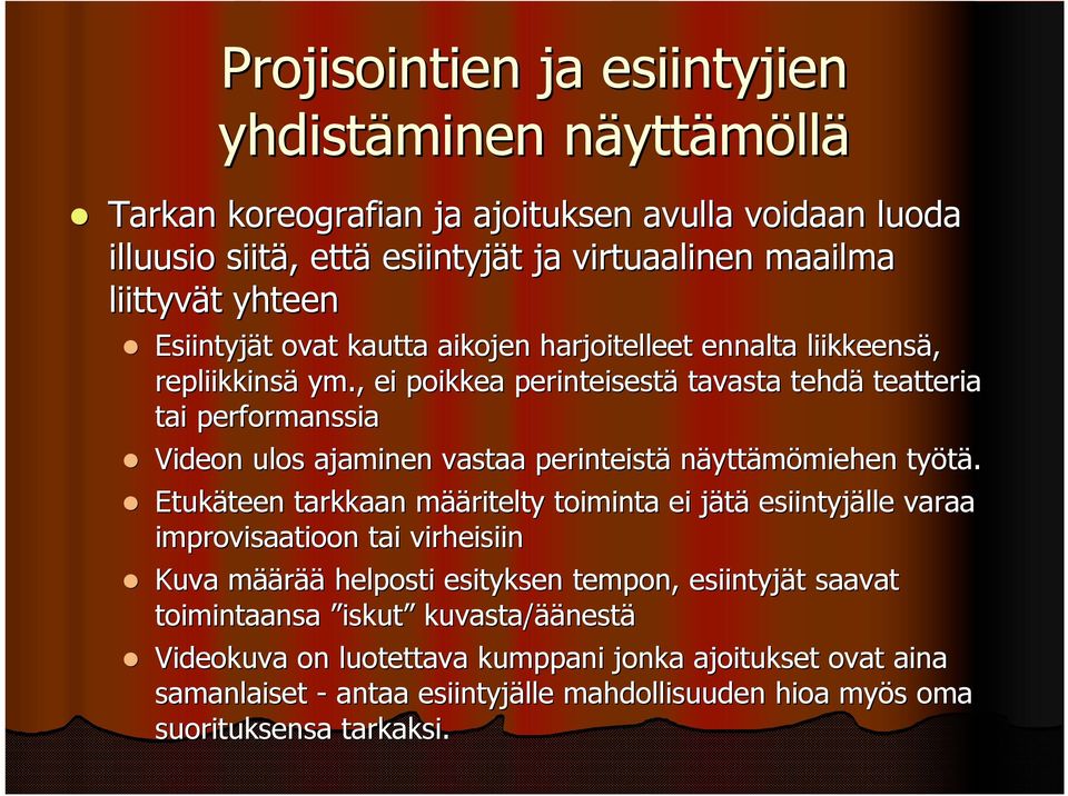 , ei poikkea perinteisestä tavasta tehdä teatteria tai performanssia Videon ulos ajaminen vastaa perinteistä näyttämömiehen miehen työtä.