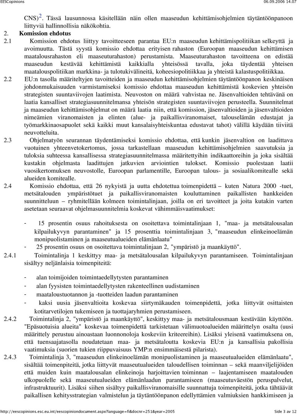 Tästä syystä komissio ehdottaa erityisen rahaston (Euroopan maaseudun kehittämisen maatalousrahaston eli maaseuturahaston) perustamista.