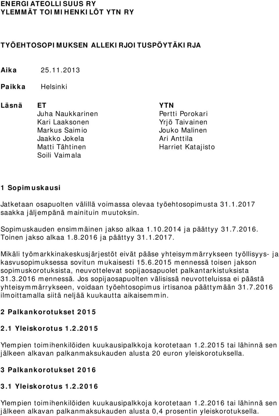 Sopimuskausi Jatketaan osapuolten välillä voimassa olevaa työehtosopimusta 31.1.2017 saakka jäljempänä mainituin muutoksin. Sopimuskauden ensimmäinen jakso alkaa 1.10.2014 ja päättyy 31.7.2016.