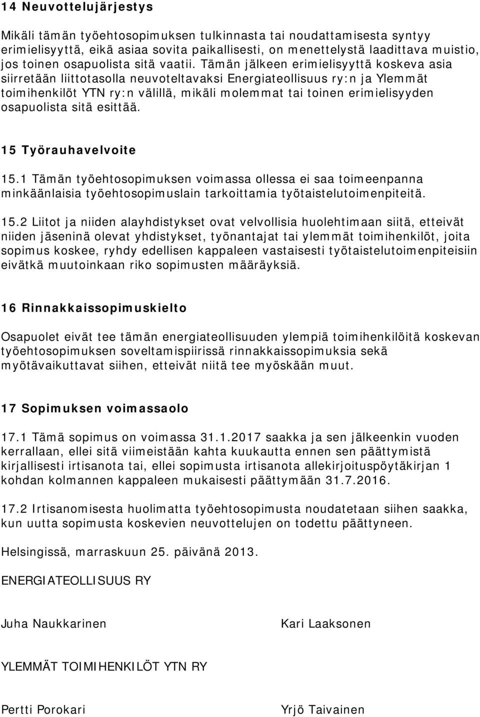 Tämän jälkeen erimielisyyttä koskeva asia siirretään liittotasolla neuvoteltavaksi Energiateollisuus ry:n ja Ylemmät toimihenkilöt YTN ry:n välillä, mikäli molemmat tai toinen erimielisyyden