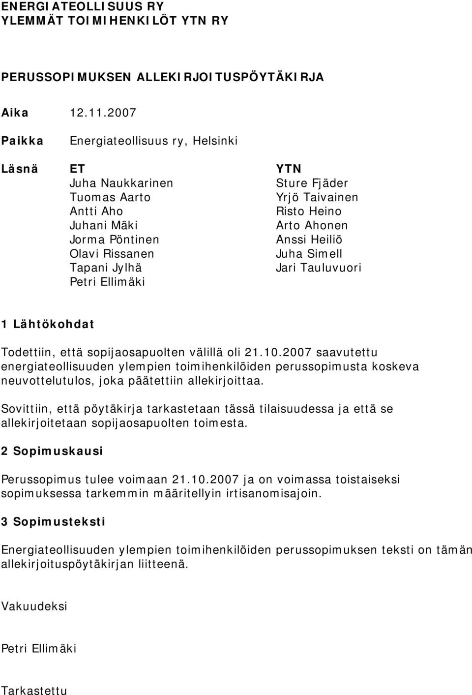 Rissanen Juha Simell Tapani Jylhä Jari Tauluvuori Petri Ellimäki 1 Lähtökohdat Todettiin, että sopijaosapuolten välillä oli 21.10.