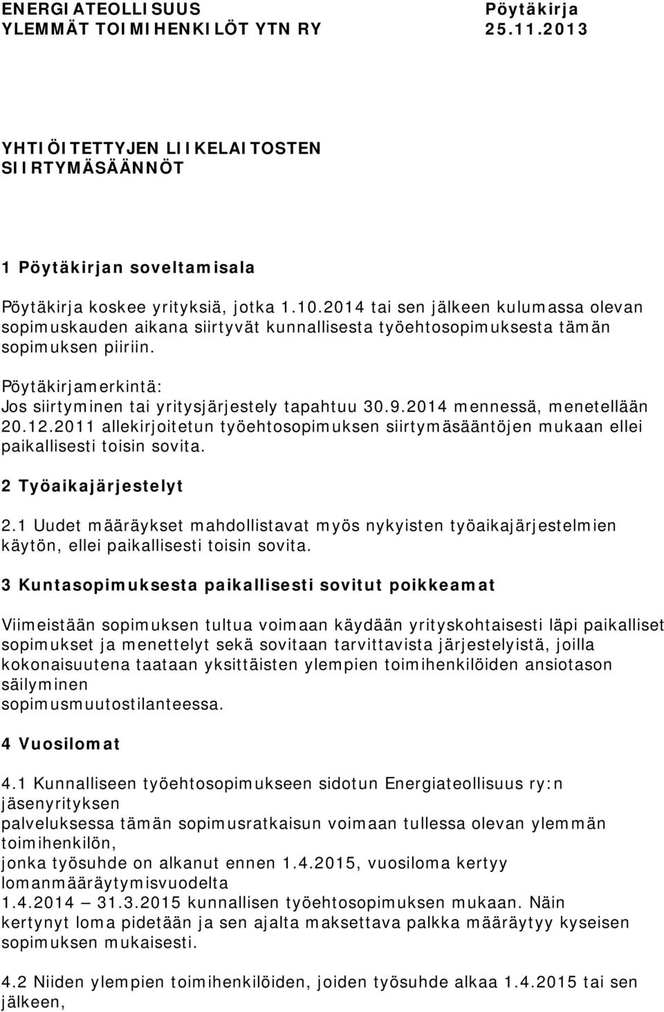 2014 mennessä, menetellään 20.12.2011 allekirjoitetun työehtosopimuksen siirtymäsääntöjen mukaan ellei paikallisesti toisin sovita. 2 Työaikajärjestelyt 2.